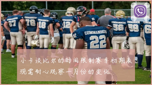 小卡谈比尔的时间限制赛季初期表现需耐心观察一月份的变化