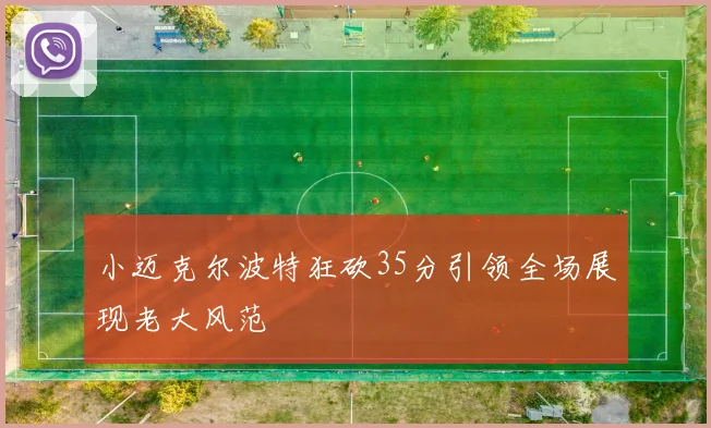 小迈克尔波特狂砍35分引领全场展现老大风范